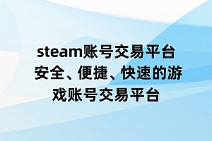 steam账号交易平台 安全、便捷、快速的游戏账号交易平台