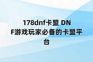 178dnf卡盟 DNF游戏玩家必备的卡盟平台