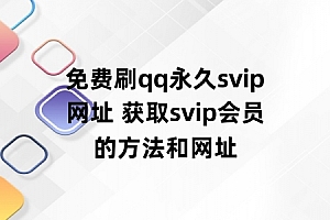 免费刷qq永久svip网址 获取svip会员的方法和网址