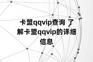卡盟qqvip查询 了解卡盟qqvip的详细信息