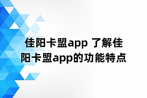 佳阳卡盟app 了解佳阳卡盟app的功能特点