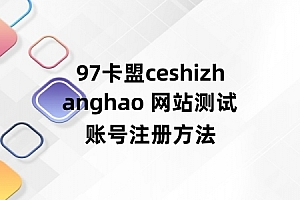 97卡盟ceshizhanghao 网站测试账号注册方法
