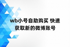 wb小号自助购买 快速获取新的微博账号